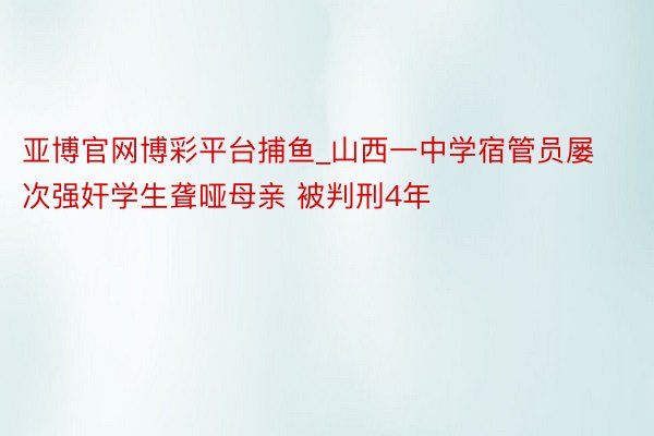 亚博官网博彩平台捕鱼_山西一中学宿管员屡次强奸学生聋哑母亲 被判刑4年